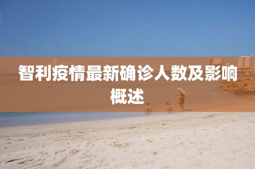智利疫情最新確診人數(shù)及影響概述