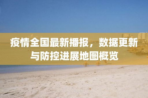 疫情全國最新播報，數(shù)據(jù)更新與防控進展地圖概覽