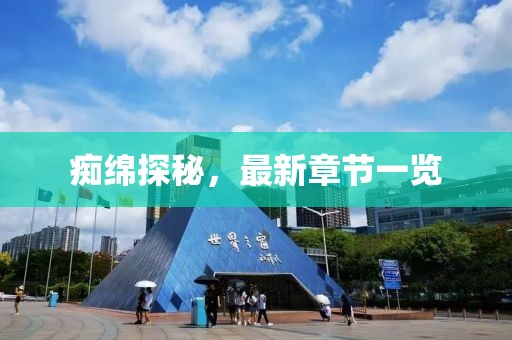 癡綿探秘，最新章節(jié)一覽