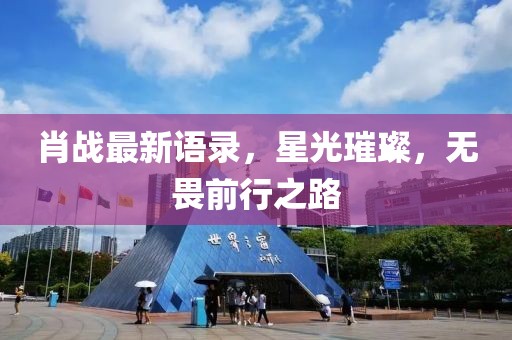 肖戰(zhàn)最新語(yǔ)錄，星光璀璨，無(wú)畏前行之路