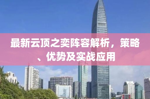 最新云頂之奕陣容解析，策略、優(yōu)勢(shì)及實(shí)戰(zhàn)應(yīng)用