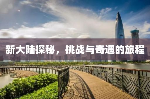 新大陸探秘，挑戰(zhàn)與奇遇的旅程