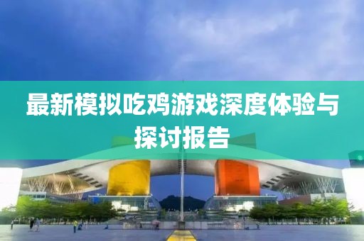 最新模擬吃雞游戲深度體驗(yàn)與探討報(bào)告