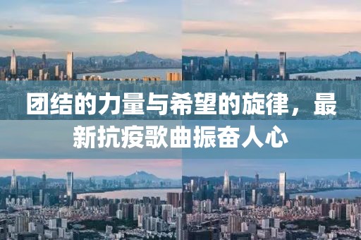 團結(jié)的力量與希望的旋律，最新抗疫歌曲振奮人心