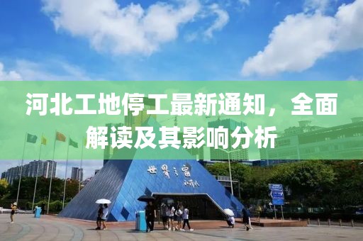 河北工地停工最新通知，全面解讀及其影響分析