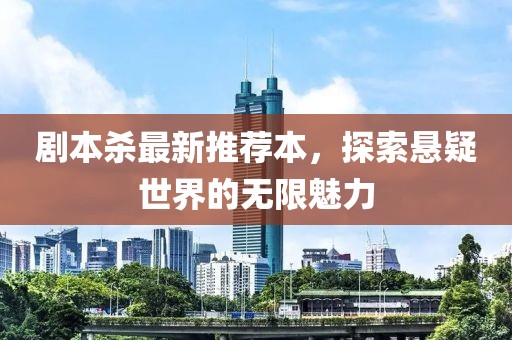 劇本殺最新推薦本，探索懸疑世界的無限魅力
