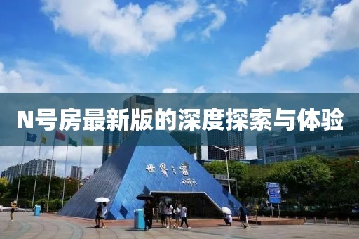 N號(hào)房最新版的深度探索與體驗(yàn)