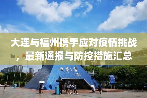 大連與福州攜手應(yīng)對疫情挑戰(zhàn)，最新通報與防控措施匯總