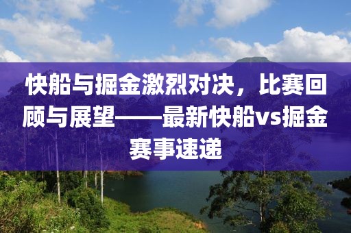 快船與掘金激烈對(duì)決，比賽回顧與展望——最新快船vs掘金賽事速遞