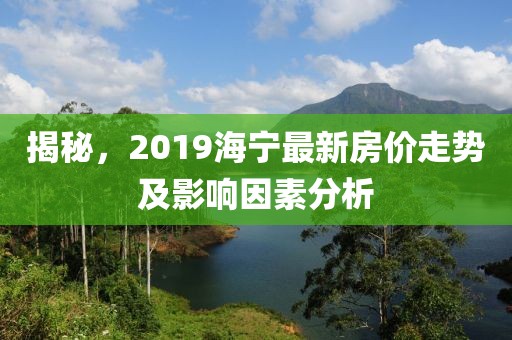 揭秘，2019海寧最新房價走勢及影響因素分析