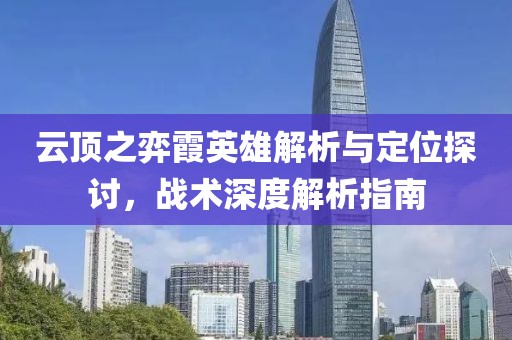 云頂之弈霞英雄解析與定位探討，戰(zhàn)術(shù)深度解析指南