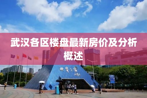 武漢各區(qū)樓盤最新房價及分析概述