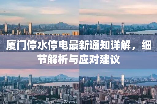 廈門停水停電最新通知詳解，細(xì)節(jié)解析與應(yīng)對(duì)建議