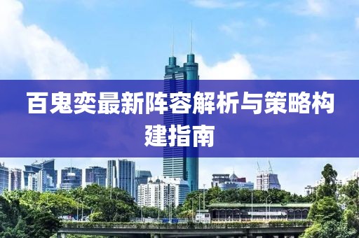 百鬼奕最新陣容解析與策略構(gòu)建指南