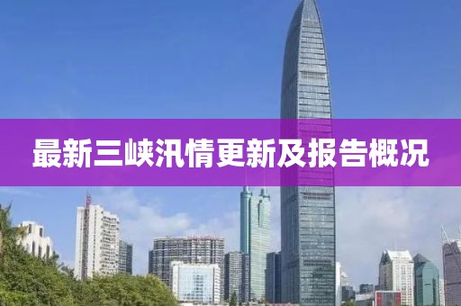 最新三峽汛情更新及報告概況