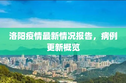 洛陽(yáng)疫情最新情況報(bào)告，病例更新概覽