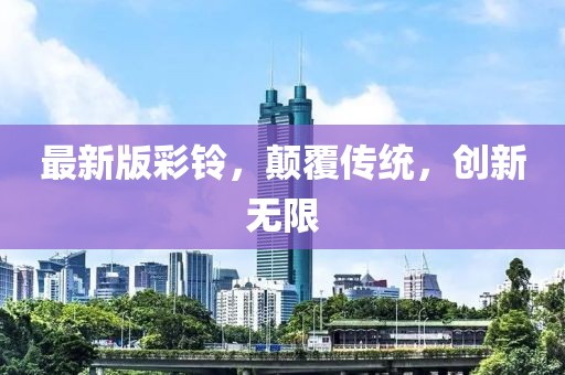 最新版彩鈴，顛覆傳統(tǒng)，創(chuàng)新無限