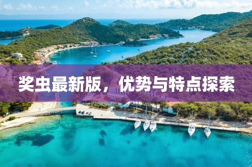 獎(jiǎng)蟲最新版，優(yōu)勢與特點(diǎn)探索