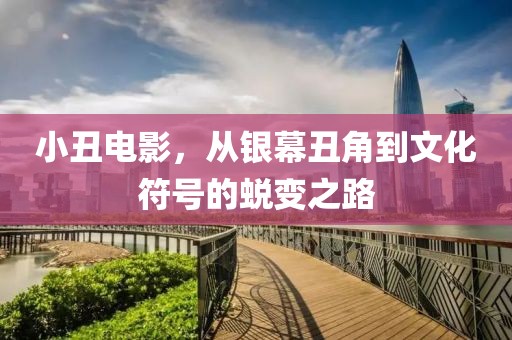 小丑電影，從銀幕丑角到文化符號的蛻變之路