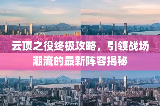 云頂之役終極攻略，引領戰(zhàn)場潮流的最新陣容揭秘
