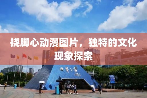 撓腳心動(dòng)漫圖片，獨(dú)特的文化現(xiàn)象探索