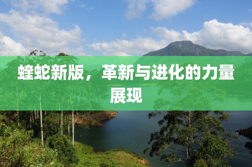 蝰蛇新版，革新與進(jìn)化的力量展現(xiàn)