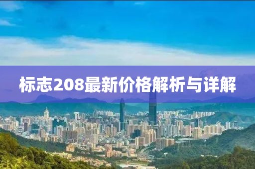 標(biāo)志208最新價(jià)格解析與詳解