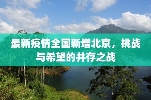 最新疫情全國新增北京，挑戰(zhàn)與希望的并存之戰(zhàn)