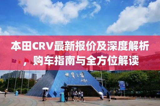 本田CRV最新報(bào)價(jià)及深度解析，購(gòu)車指南與全方位解讀