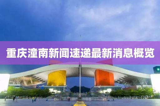 重慶潼南新聞速遞最新消息概覽