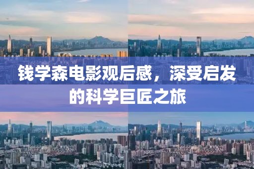 錢學(xué)森電影觀后感，深受啟發(fā)的科學(xué)巨匠之旅