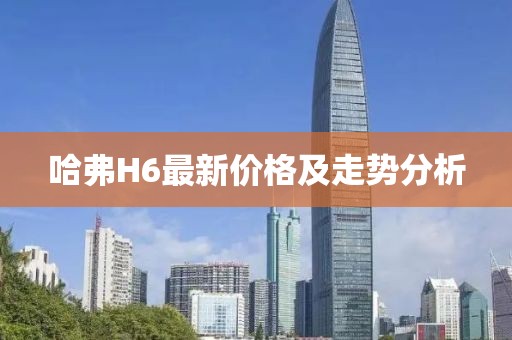 哈弗H6最新價(jià)格及走勢(shì)分析