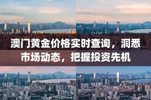 澳門黃金價格實時查詢，洞悉市場動態(tài)，把握投資先機
