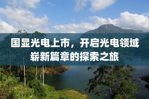 國顯光電上市，開啟光電領(lǐng)域嶄新篇章的探索之旅