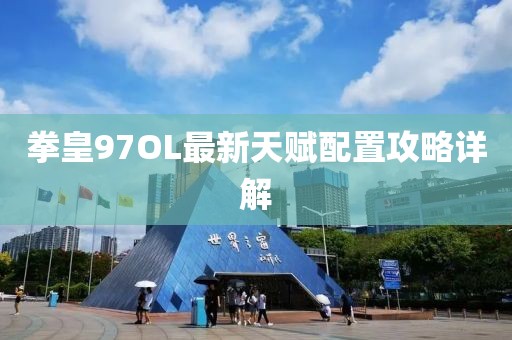 拳皇97OL最新天賦配置攻略詳解