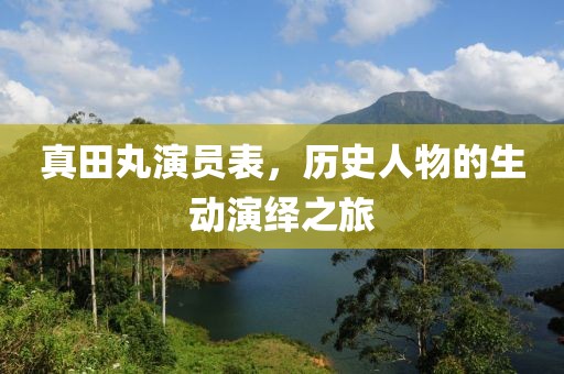 真田丸演員表，歷史人物的生動(dòng)演繹之旅