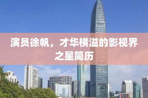 演員徐帆，才華橫溢的影視界之星簡歷