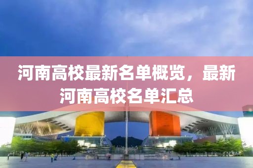 河南高校最新名單概覽，最新河南高校名單匯總