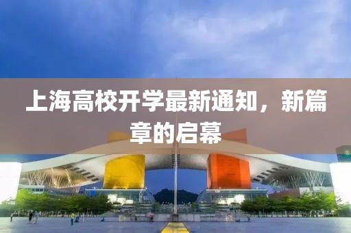 上海高校開學(xué)最新通知，新篇章的啟幕