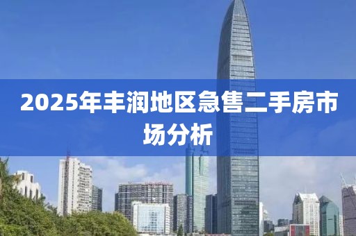 2025年豐潤地區(qū)急售二手房市場分析