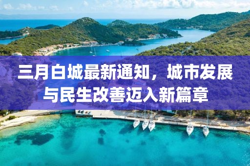 三月白城最新通知，城市發(fā)展與民生改善邁入新篇章