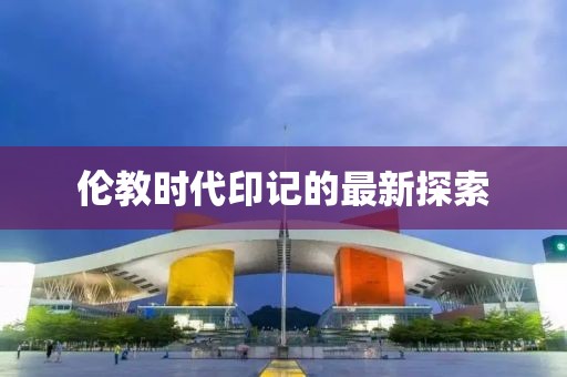 倫教時(shí)代印記的最新探索