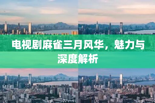 電視劇麻雀三月風(fēng)華，魅力與深度解析