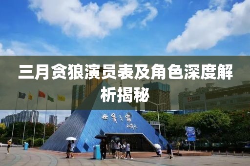 三月貪狼演員表及角色深度解析揭秘