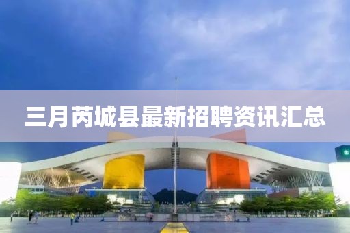 三月芮城縣最新招聘資訊匯總