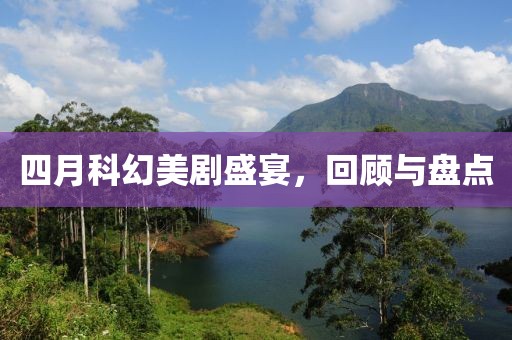四月科幻美劇盛宴，回顧與盤點(diǎn)