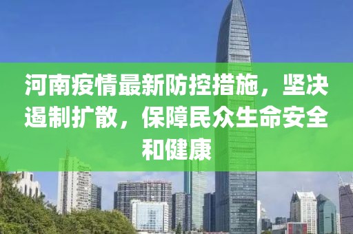 河南疫情最新防控措施，堅(jiān)決遏制擴(kuò)散，保障民眾生命安全和健康