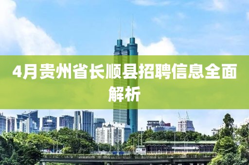 4月貴州省長順縣招聘信息全面解析