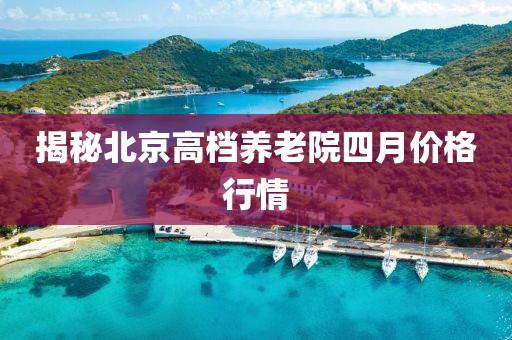 揭秘北京高檔養(yǎng)老院四月價(jià)格行情