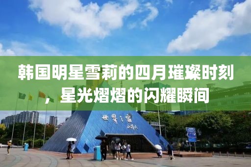 韓國(guó)明星雪莉的四月璀璨時(shí)刻，星光熠熠的閃耀瞬間